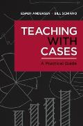 Teaching with Cases: A Practical Guide
