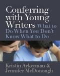 Conferring with Young Writers: What to Do When You Don't Know What to Do
