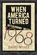 When America Turned: Reckoning with 1968