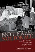 Not Free Not for All Public Libraries in the Age of Jim Crow