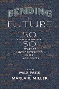 Bending the Future Fifty Ideas for the Next Fifty Years of Historic Preservation in the United States