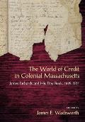 World of Credit in Colonial Massachusetts James Richards & His Daybook 1692 1711