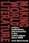 Making World Literature: Actors, Institutions, and Networks in the United States Since 1890