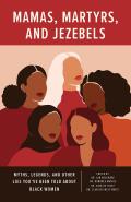 Mamas, Martyrs, and Jezebels: Myths, Legends, and Other Lies Youâ?Tve Been Told about Black Women