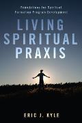 Living Spiritual Praxis: Foundations for Spiritual Formation Program Development