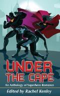 Under The Cape: An Anthology of Superhero Romance