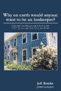 Why on Earth Would Anyone Want to Be an Innkeeper?: Pretty Much Everything You Need to Know on How to Find, Buy, Run, and Sell the Inn of Your Dreams