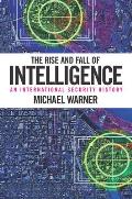 The Rise and Fall of Intelligence: An International Security History