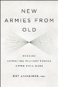 New Armies from Old: Merging Competing Military Forces after Civil Wars