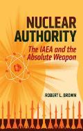 Nuclear Authority The IAEA & the Absolute Weapon
