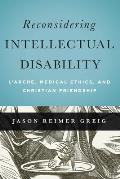 Reconsidering Intellectual Disability: L'Arche, Medical Ethics, and Christian Friendship