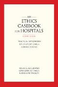 An Ethics Casebook for Hospitals: Practical Approaches to Everyday Ethics Consultations, Second Edition