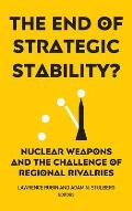The End of Strategic Stability?: Nuclear Weapons and the Challenge of Regional Rivalries
