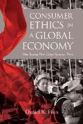 Consumer Ethics in a Global Economy: How Buying Here Causes Injustice There