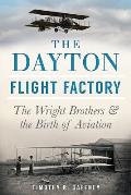 Dayton Flight Factory The Wright Brothers & the Birth of Aviation