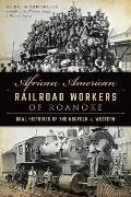 American Heritage||||African American Railroad Workers of Roanoke