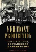 Vermont Prohibition: Teetotalers, Bootleggers & Corruption