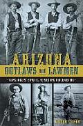 Arizona Outlaws & Lawmen Gunslingers Bandits Heroes & Peacekeepers