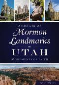 A History of Mormon Landmarks in Utah:: Monuments of Faith
