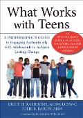 What Works with Teens A Professionals Guide to Engaging Authentically with Adolescents to Achieve Lasting Change