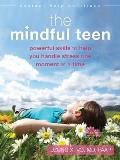 Mindful Teen Powerful Skills to Help You Handle Stress One Moment at a Time
