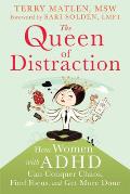 Queen of Distraction How Women with ADHD Can Conquer Chaos Find Focus & Get More Done