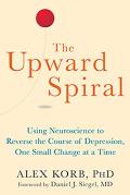 Upward Spiral Using Neuroscience to Reverse the Course of Depression One Small Change at a Time
