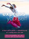 Express Yourself A Teen Girls Guide to Speaking Up & Being Who You Are
