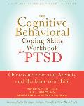 The Cognitive Behavioral Coping Skills Workbook for Ptsd: Overcome Fear and Anxiety and Reclaim Your Life