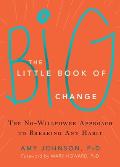Little Book of Big Change The No Willpower Approach to Breaking Any Habit