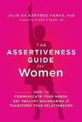 Assertiveness Guide for Women How to Communicate Your Needs Set Healthy Boundaries & Transform Your Relationships