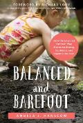 Balanced & Barefoot How Unrestricted Outdoor Play Makes for Strong Confident & Capable Children