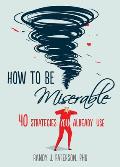 How to Be Miserable 40 Strategies You Already Use