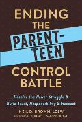 Ending the Parent Teen Control Battle Resolve the Power Struggle & Build Trust Responsibility & Respect