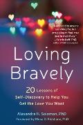 Loving Bravely Twenty Lessons of Self Discovery to Help You Get the Love You Want