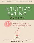Intuitive Eating Workbook Ten Principles for Nourishing a Healthy Relationship with Food