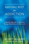 Natural Rest for Addiction A Radical Approach to Recovery Through Mindfulness & Awareness