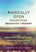 Radically Open Dialectical Behavior Therapy Theory & Practice for Treating Disorders of Overcontrol