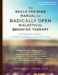 Skills Training Manual for Radically Open Dialectical Behavior Therapy A Clinicians Guide for Treating Disorders of Overcontrol