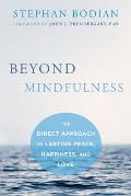 Beyond Mindfulness The Direct Approach to Lasting Peace Happiness & Love