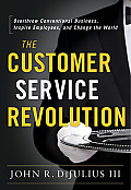 The Customer Service Revolution: Overthrow Conventional Business, Inspire Employees, and Change the World