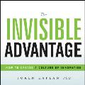The Invisible Advantage: How to Create a Culture of Innovation