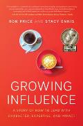 Growing Influence A Story of How to Lead with Character Expertise & Impact
