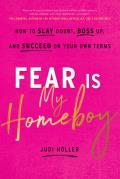 Fear Is My Homeboy How to Slay Doubt Boss Up & Succeed on Your Own Terms