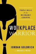 Workplace Warrior People Skills for the No Bullshit Executive