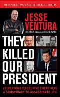 They Killed Our President 63 Facts That Prove a Conspiracy to Kill JFK