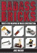 Badass Bricks: Thirty-Five Weapons of Mass Construction