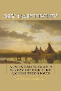 My Captivity A Pioneer Womans Story of Her Life Among the Sioux