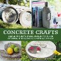 Concrete Crafts: Simple Projects from Jewelry to Place Settings, Birdbaths to Umbrella Stands