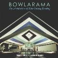 Bowlarama: The Architecture of Mid-Century Bowling